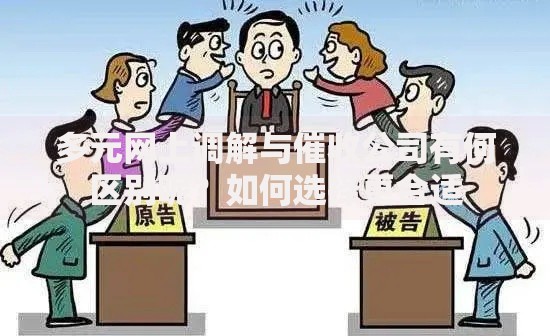 多元网上调解与催收公司有何区别呢？如何选择更合适