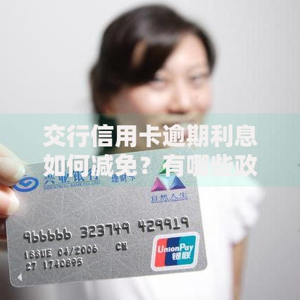 交行信用卡逾期利息如何减免？有哪些政策？如何申请？