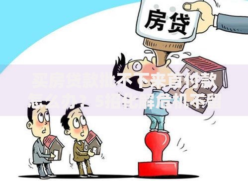 买房贷款批不下来首付款怎么办？5招化解危机不留隐患