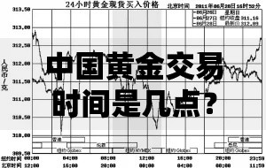 中国黄金交易时间是几点？规则全解析与投资避坑指南