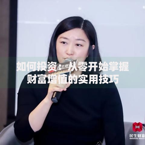 如何投资：从零开始掌握财富增值的实用技巧