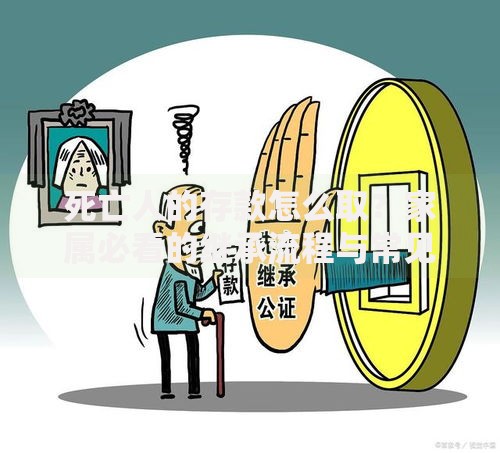 死亡人的存款怎么取？家属必看的继承流程与常见难题解答