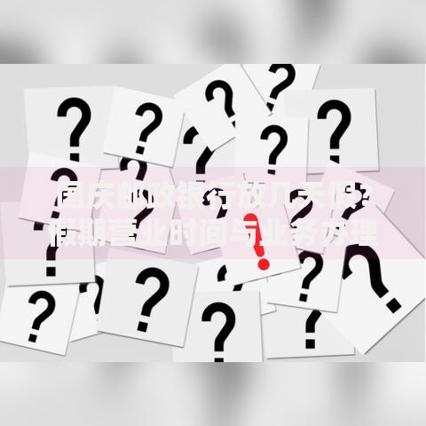 国庆邮政银行放几天假？假期营业时间与业务办理指南