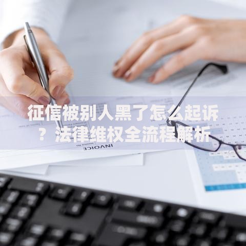 征信被别人黑了怎么起诉？法律维权全流程解析