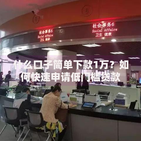 什么口子简单下款1万？如何快速申请低门槛贷款