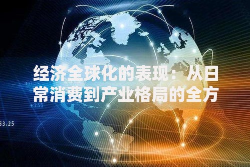 经济全球化的表现：从日常消费到产业格局的全方位解析