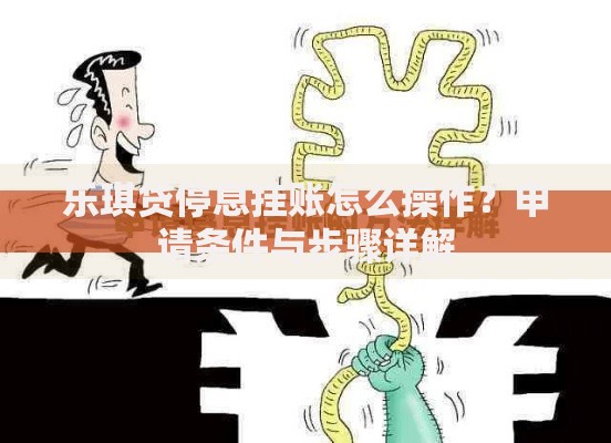 乐琪贷停息挂账怎么操作？申请条件与步骤详解