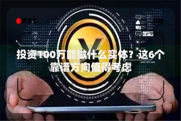 投资100万能做什么实体？这6个靠谱方向值得考虑