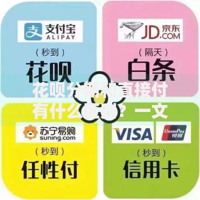 花呗分期和直接付有什么区别？一文看懂使用差异