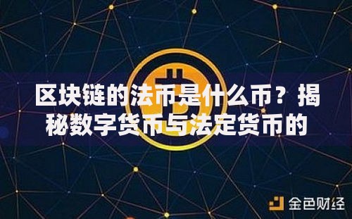 区块链的法币是什么币？揭秘数字货币与法定货币的融合之路