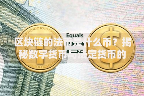 区块链的法币是什么币？揭秘数字货币与法定货币的融合之路