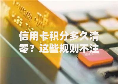 信用卡积分多久清零？这些规则不注意可能白攒了