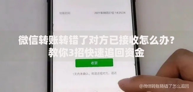 微信转账转错了对方已接收怎么办？教你3招快速追回资金