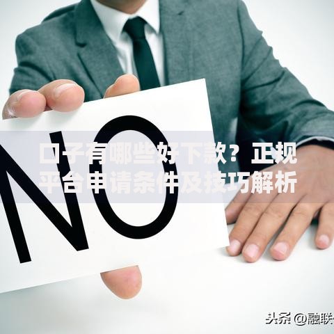 口子有哪些好下款？正规平台申请条件及技巧解析