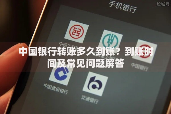 中国银行转账多久到账？到账时间及常见问题解答