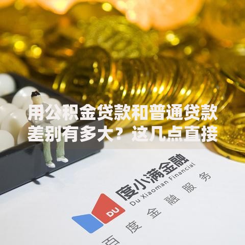 用公积金贷款和普通贷款差别有多大？这几点直接影响你的钱包