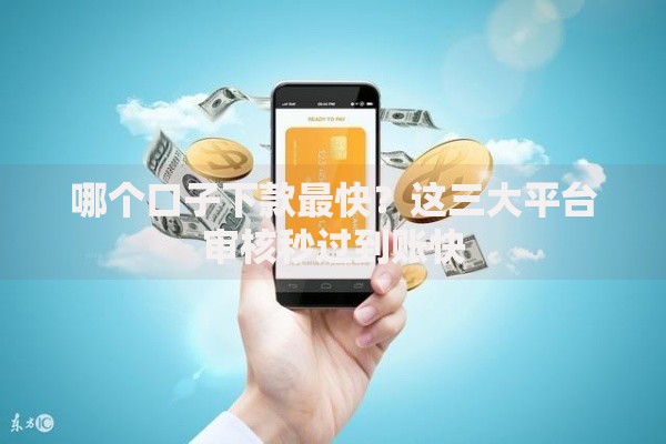 哪个口子下款最快？这三大平台审核秒过到账快