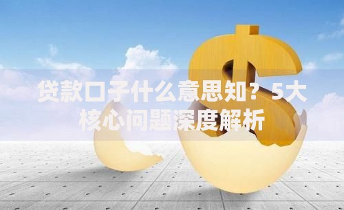 贷款口子什么意思知？5大核心问题深度解析