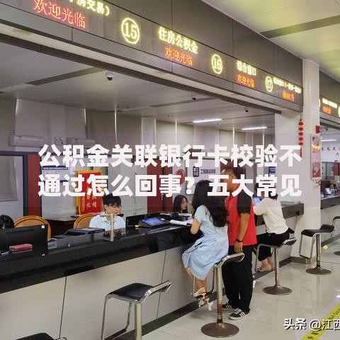 公积金关联银行卡校验不通过怎么回事？五大常见原因逐个拆解