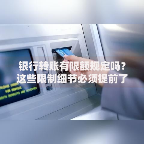 银行转账有限额规定吗？这些限制细节必须提前了解