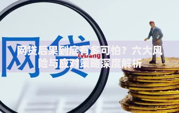 网贷后果到底有多可怕？六大风险与应对策略深度解析