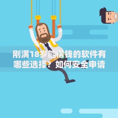 刚满18岁能借钱的软件有哪些选择？如何安全申请？