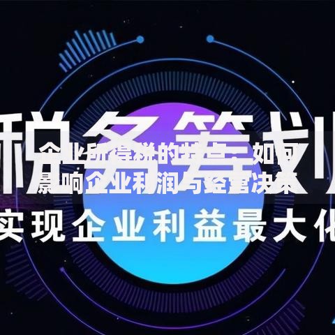 企业所得税的特点：如何影响企业利润与经营决策？