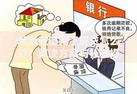 教师征信花了房贷怎么办？解决方案与补救措施解析