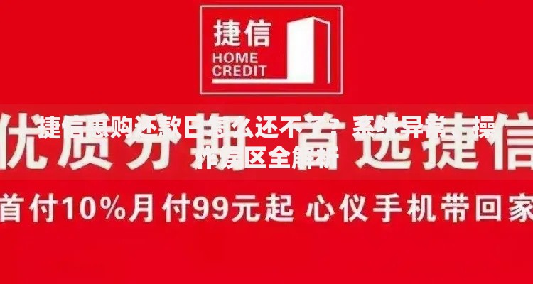 捷信惠购还款日怎么还不了？系统异常、操作误区全解析