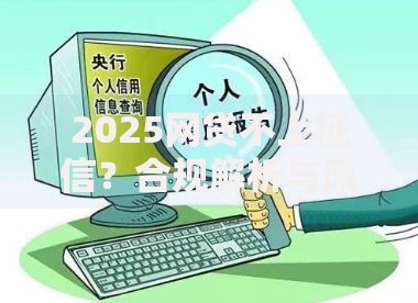 2025网贷不上征信？合规解析与风险预警