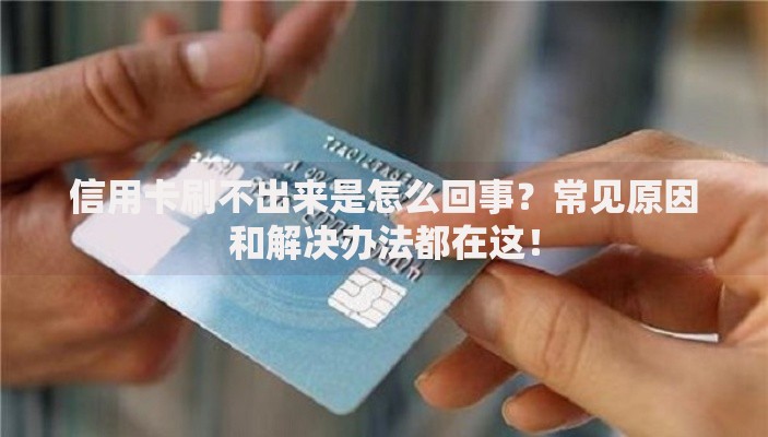 信用卡刷不出来是怎么回事？常见原因和解决办法都在这！