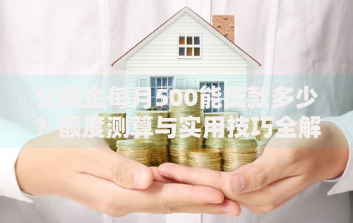 公积金每月500能贷款多少？额度测算与实用技巧全解析