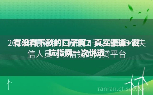 有没有下款的口子阿？真实渠道+避坑指南一次说透