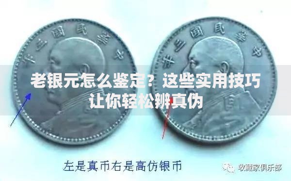 老银元怎么鉴定？这些实用技巧让你轻松辨真伪