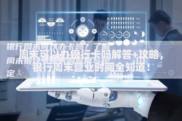周末可以办银行卡吗解答+攻略，银行周末营业时间全知道！