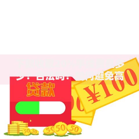 下款收取20%手续费是多少？合法吗？如何避免高额费用