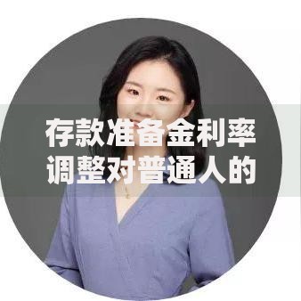 存款准备金利率调整对普通人的钱包影响有多大？