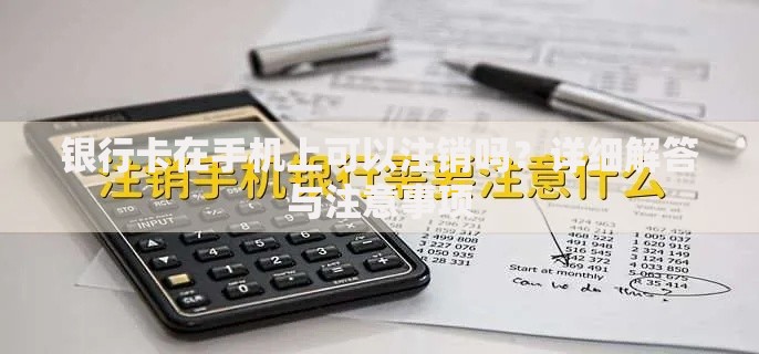 银行卡在手机上可以注销吗？详细解答与注意事项