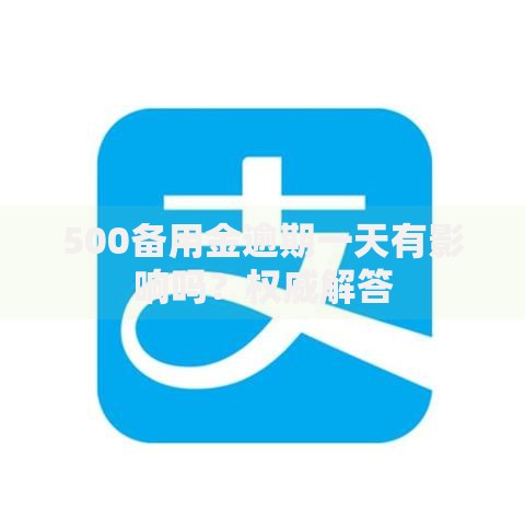 500备用金逾期一天有影响吗？权威解答
