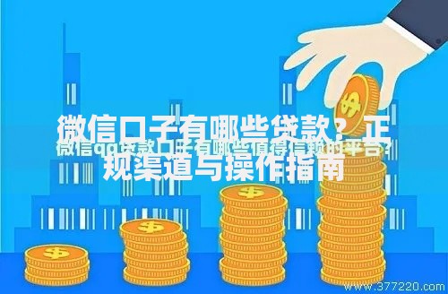 微信口子有哪些贷款？正规渠道与操作指南