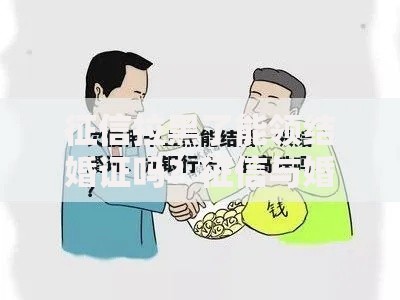 征信拉黑了能领结婚证吗？征信与婚姻关系全解析