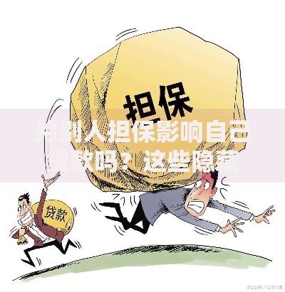 给别人担保影响自己贷款吗？这些隐藏风险你必须知道