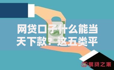 网贷口子什么能当天下款？这五类平台审核最快