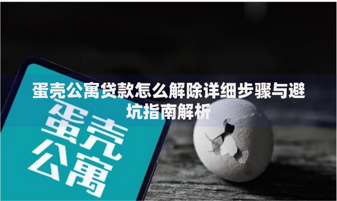 蛋壳公寓贷款怎么解除详细步骤与避坑指南解析