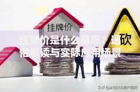 挂牌价是什么意思？通俗解读与实际应用场景