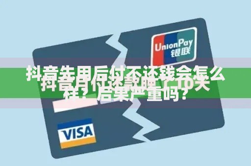 抖音先用后付不还钱会怎么样？后果严重吗？