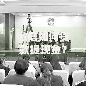 微信如何贷款提现金？正规渠道与到账流程详解