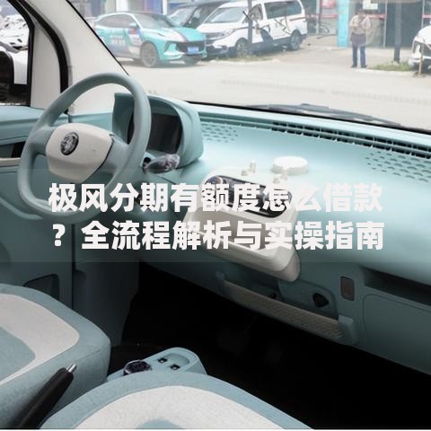 极风分期有额度怎么借款？全流程解析与实操指南