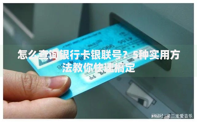 怎么查询银行卡银联号？5种实用方法教你快速搞定