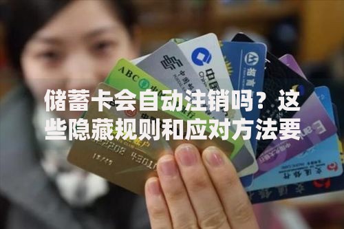储蓄卡会自动注销吗？这些隐藏规则和应对方法要提前知道